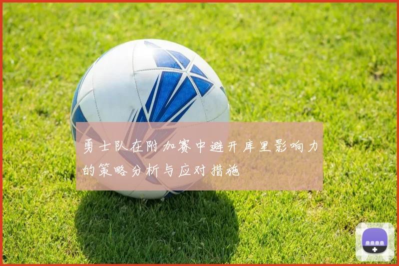 勇士队在附加赛中避开库里影响力的策略分析与应对措施